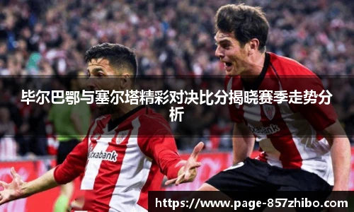 毕尔巴鄂与塞尔塔精彩对决比分揭晓赛季走势分析