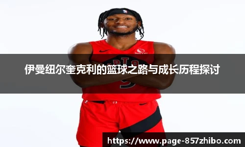 伊曼纽尔奎克利的篮球之路与成长历程探讨